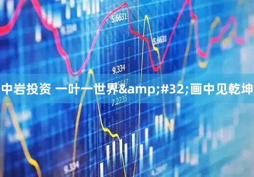 中岩投资 一叶一世界&#32;画中见乾坤