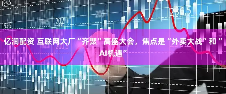 亿润配资 互联网大厂“齐聚”高盛大会，焦点是“外卖大战”和“AI机遇”