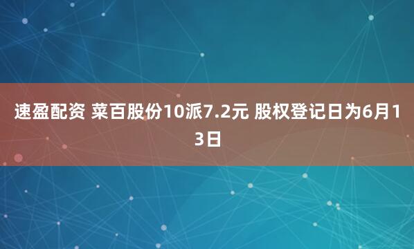 速盈配资 菜百股份10派7.2元 股权登记日为6月13日