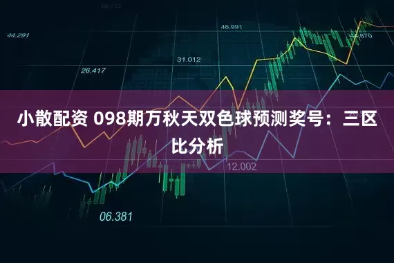 小散配资 098期万秋天双色球预测奖号：三区比分析